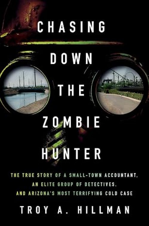 Chasing Down the Zombie Hunter: The True Story of a Small-Town Accountant, an Elite Group of Detectives, and Arizona’s Most Terrifying Cold Case