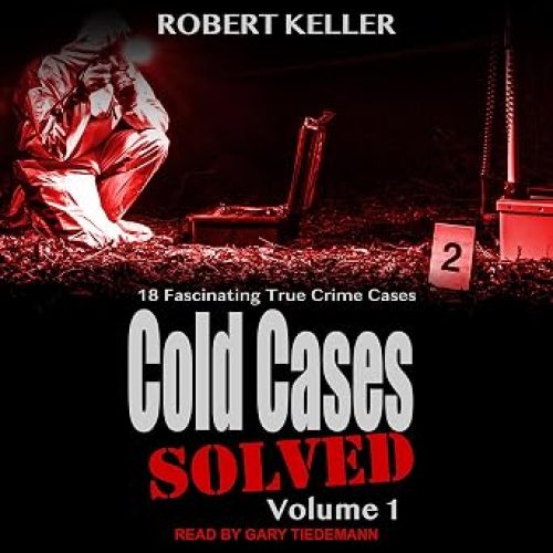 Cold Cases: Solved Volume 1: 18 Fascinating True Crime Cases (Cold Cases: Solved Series, Book 1)