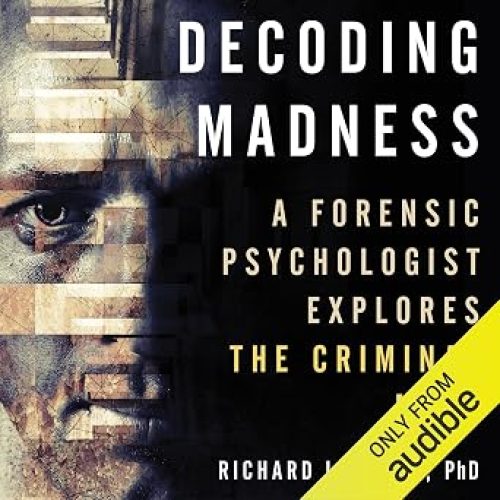 Decoding Madness: A Forensic Psychologist Explores the Criminal Mind