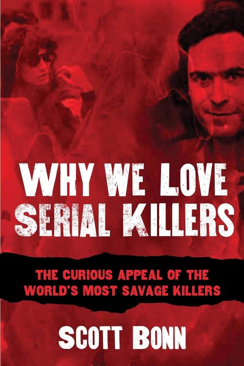 Why We Love Serial Killers: The Curious Appeal of the World’s Most Savage Murderers