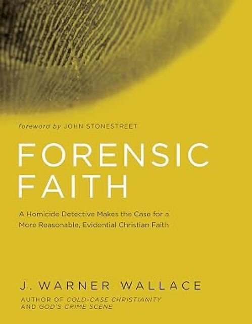 Forensic Faith: A Homicide Detective Makes the Case for a More Reasonable, Evidential Christian Faith