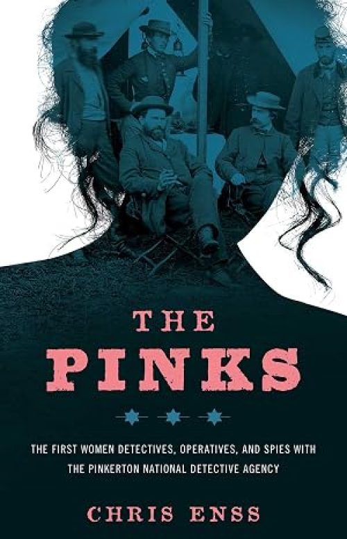 The Pinks: The First Women Detectives, Operatives, and Spies with the Pinkerton National Detective Agency